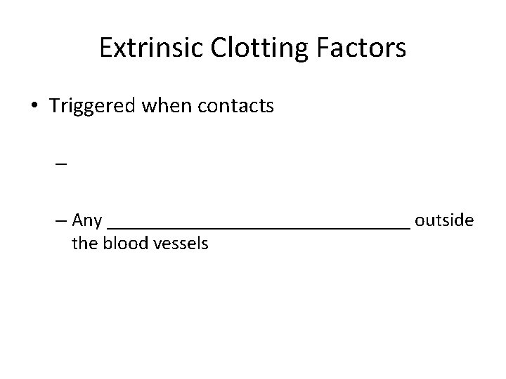 Extrinsic Clotting Factors • Triggered when contacts – – Any ________________ outside the blood