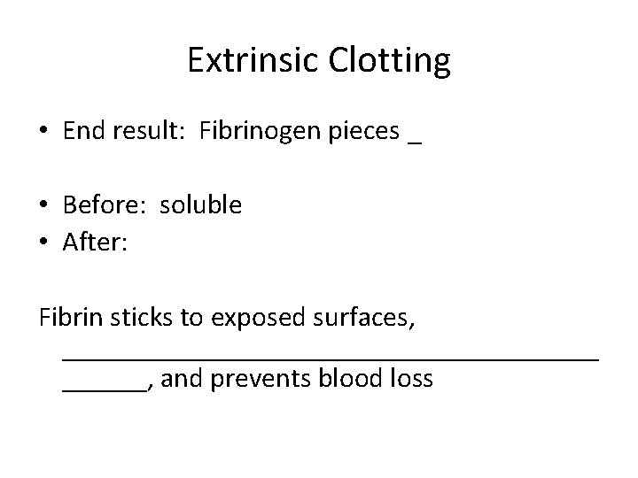 Extrinsic Clotting • End result: Fibrinogen pieces _ • Before: soluble • After: Fibrin