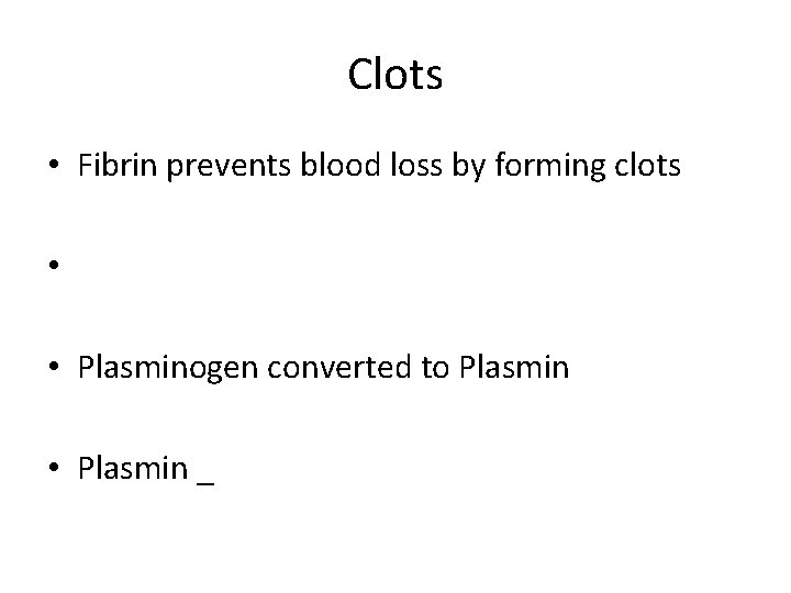 Clots • Fibrin prevents blood loss by forming clots • • Plasminogen converted to