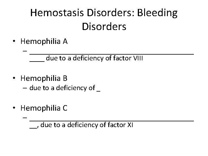 Hemostasis Disorders: Bleeding Disorders • Hemophilia A – ______________________ due to a deficiency of