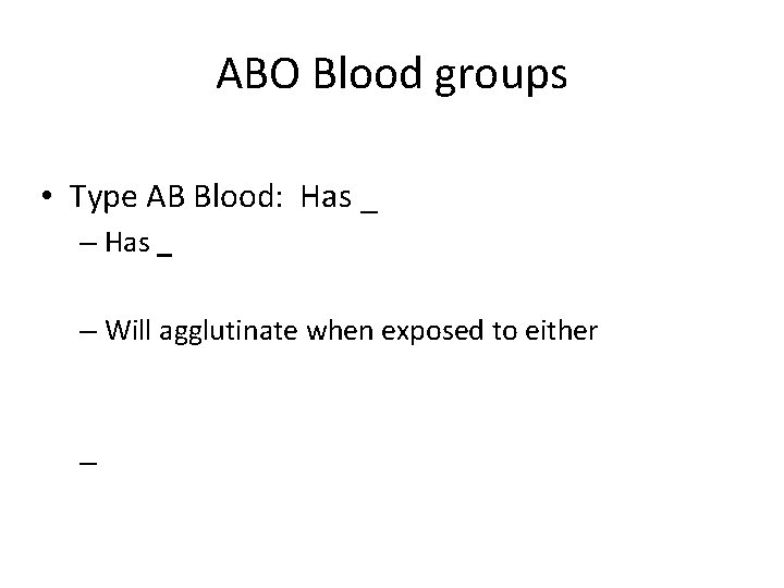 ABO Blood groups • Type AB Blood: Has _ – Will agglutinate when exposed