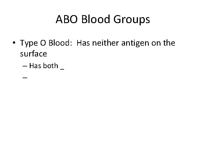 ABO Blood Groups • Type O Blood: Has neither antigen on the surface –