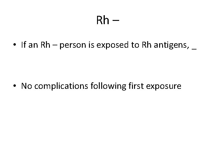 Rh – • If an Rh – person is exposed to Rh antigens, _