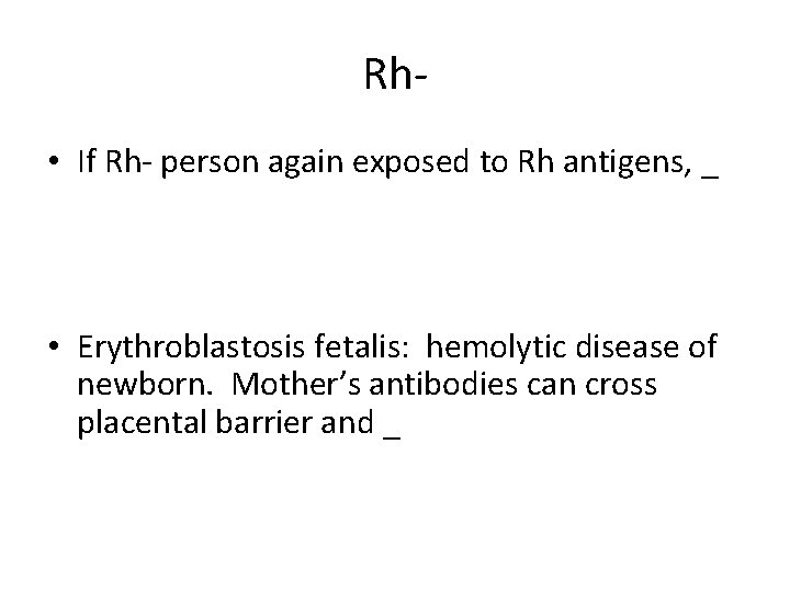 Rh • If Rh- person again exposed to Rh antigens, _ • Erythroblastosis fetalis: