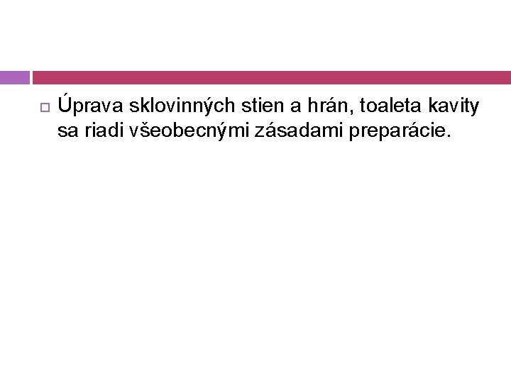  Úprava sklovinných stien a hrán, toaleta kavity sa riadi všeobecnými zásadami preparácie. 