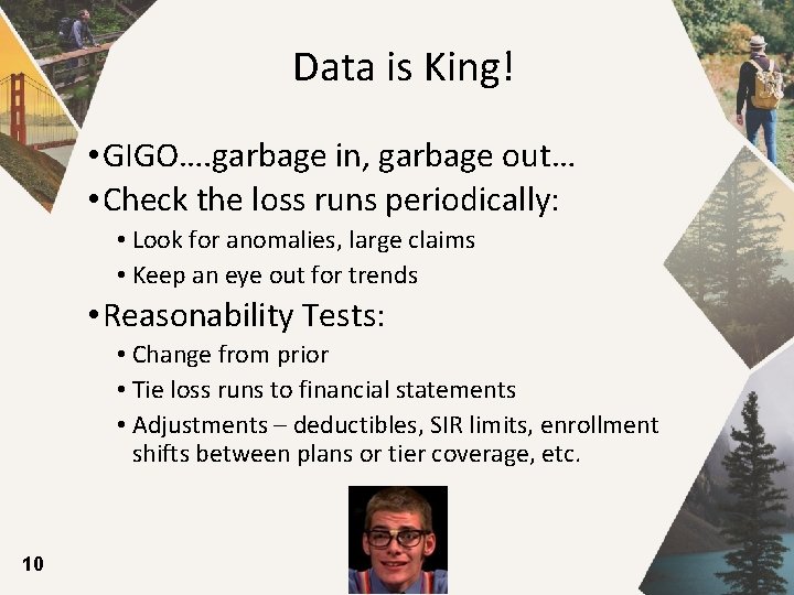 Data is King! • GIGO…. garbage in, garbage out… • Check the loss runs