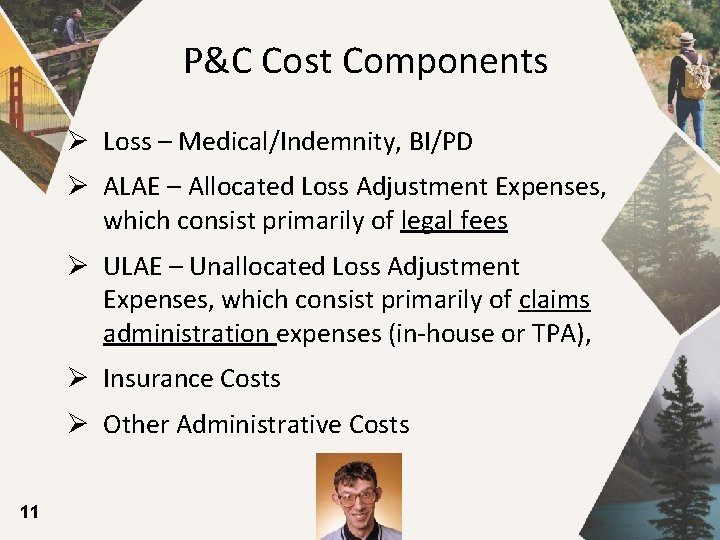 P&C Cost Components Ø Loss – Medical/Indemnity, BI/PD Ø ALAE – Allocated Loss Adjustment
