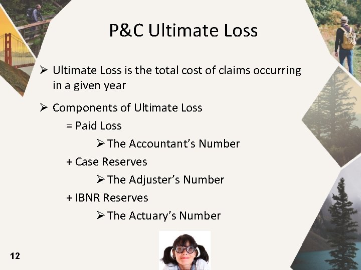 P&C Ultimate Loss Ø Ultimate Loss is the total cost of claims occurring in