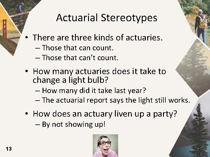 Actuarial Stereotypes • There are three kinds of actuaries. – Those that can count.