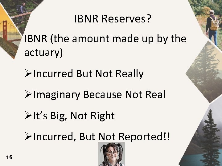 IBNR Reserves? IBNR (the amount made up by the actuary) ØIncurred But Not Really