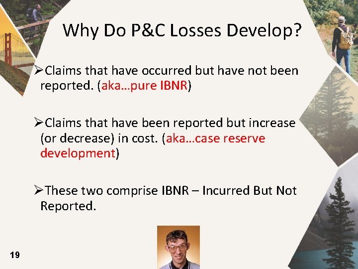Why Do P&C Losses Develop? ØClaims that have occurred but have not been reported.