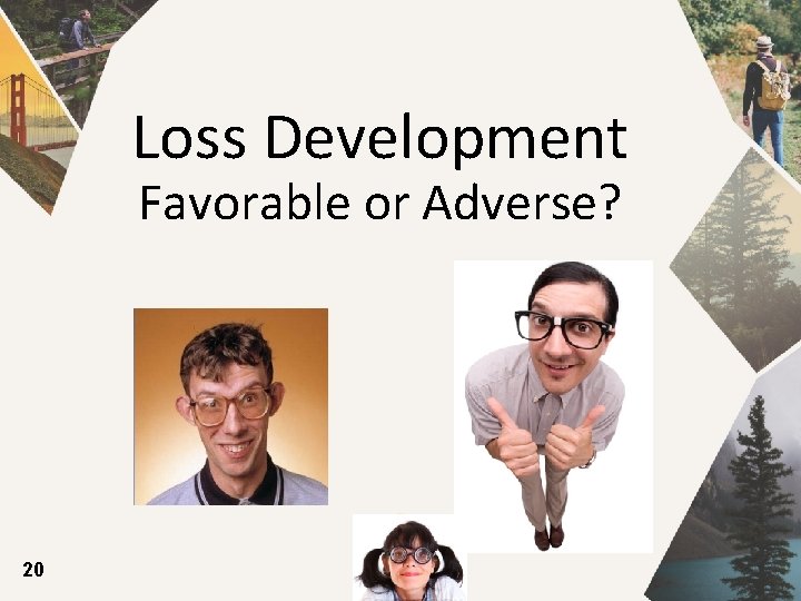 Loss Development Favorable or Adverse? 20 