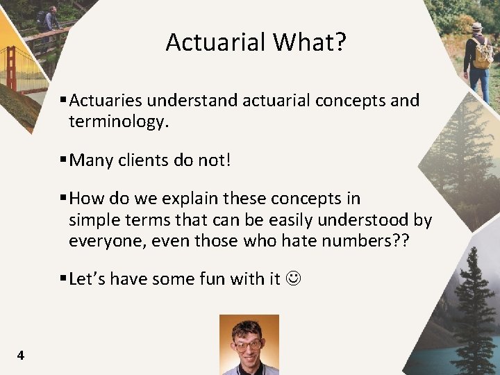 Actuarial What? §Actuaries understand actuarial concepts and terminology. §Many clients do not! §How do