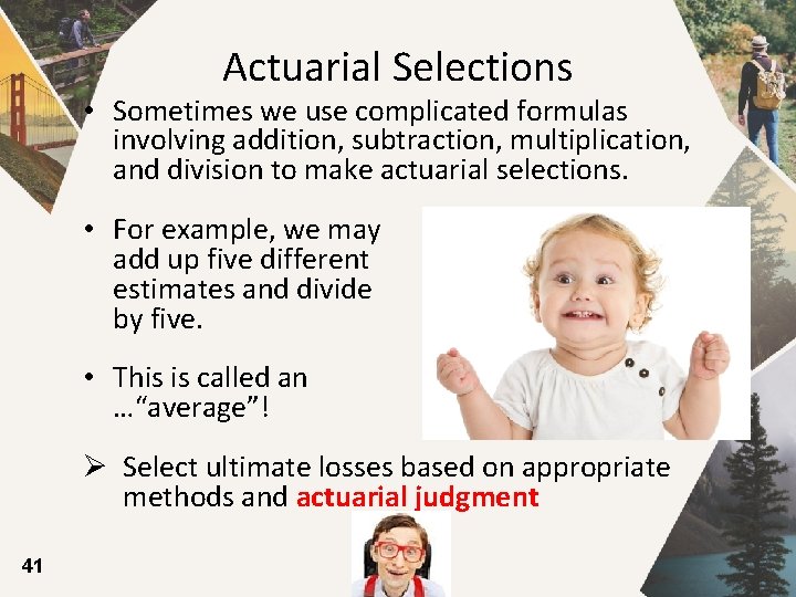 Actuarial Selections • Sometimes we use complicated formulas involving addition, subtraction, multiplication, and division