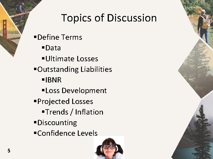 Topics of Discussion §Define Terms §Data §Ultimate Losses §Outstanding Liabilities §IBNR §Loss Development §Projected