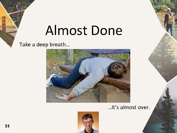 Almost Done Take a deep breath… …It’s almost over. 51 