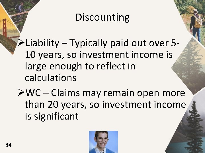 Discounting ØLiability – Typically paid out over 510 years, so investment income is large