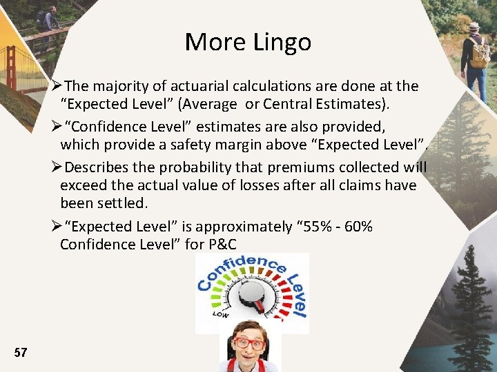 More Lingo ØThe majority of actuarial calculations are done at the “Expected Level” (Average