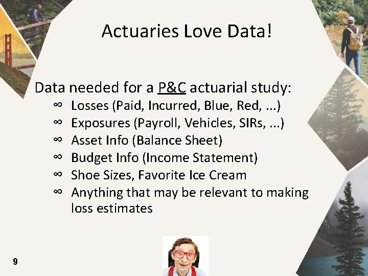 Actuaries Love Data! Data needed for a P&C actuarial study: ∞ ∞ ∞ 9