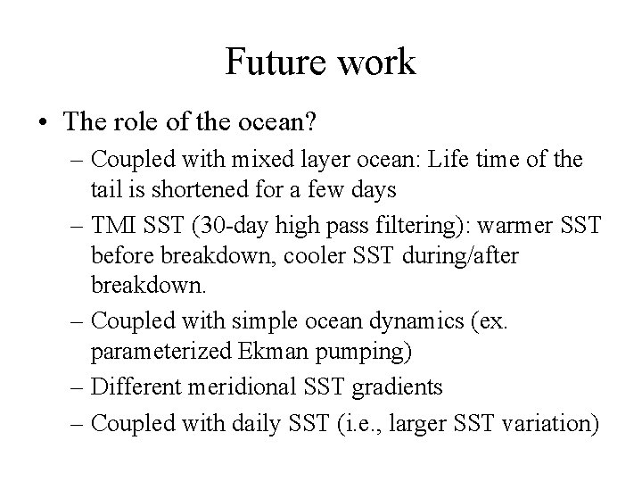 Future work • The role of the ocean? – Coupled with mixed layer ocean: