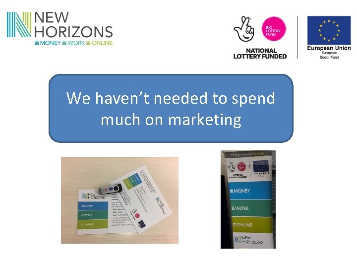 We haven’t needed to spend much on marketing 