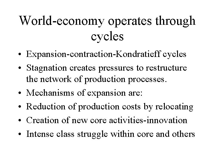 World-economy operates through cycles • Expansion-contraction-Kondratieff cycles • Stagnation creates pressures to restructure the