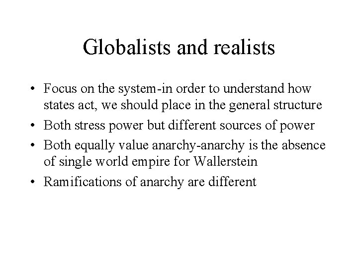 Globalists and realists • Focus on the system-in order to understand how states act,