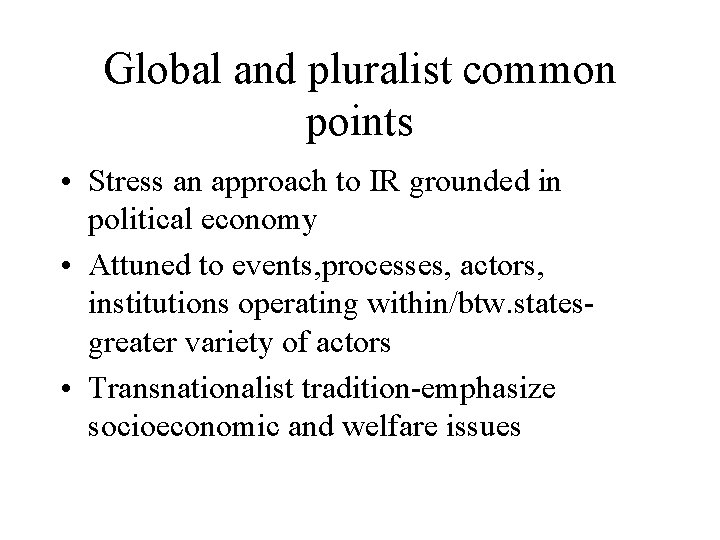 Global and pluralist common points • Stress an approach to IR grounded in political