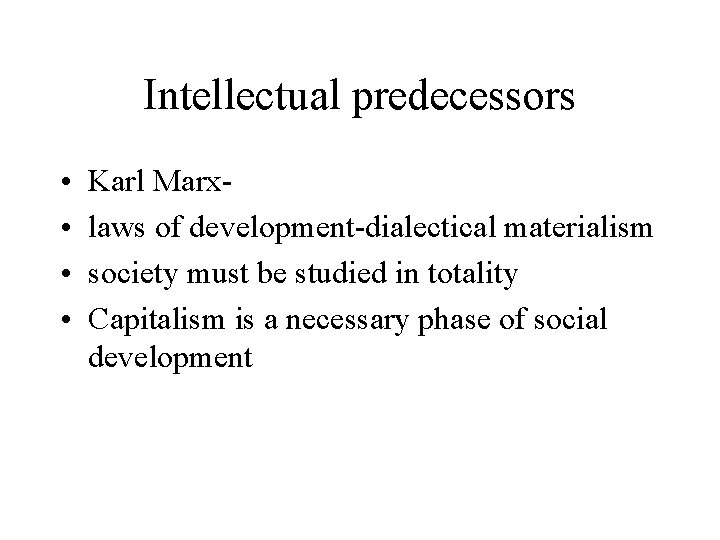 Intellectual predecessors • • Karl Marxlaws of development-dialectical materialism society must be studied in