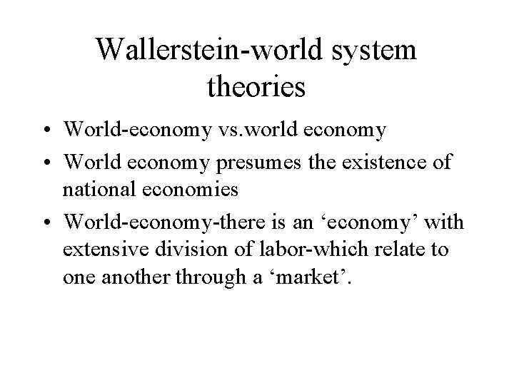 Wallerstein-world system theories • World-economy vs. world economy • World economy presumes the existence