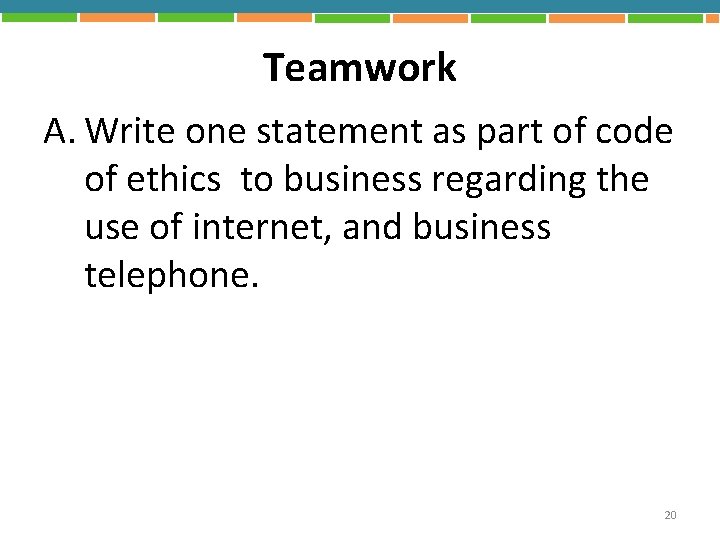 Teamwork A. Write one statement as part of code of ethics to business regarding