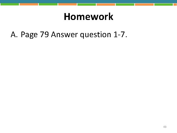 Homework A. Page 79 Answer question 1 -7. 43 