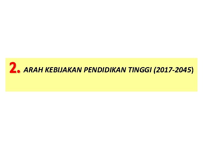 2. ARAH KEBIJAKAN PENDIDIKAN TINGGI (2017 -2045) 