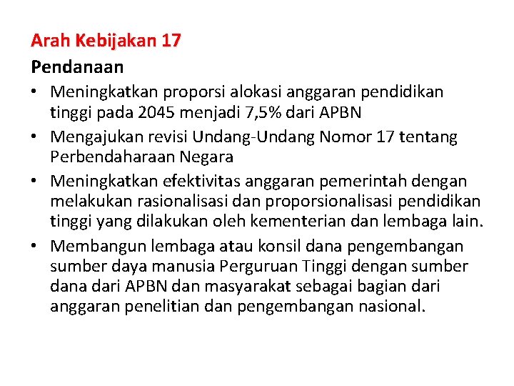 Arah Kebijakan 17 Pendanaan • Meningkatkan proporsi alokasi anggaran pendidikan tinggi pada 2045 menjadi