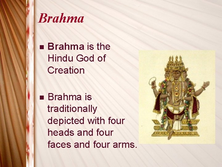Brahma n Brahma is the Hindu God of Creation n Brahma is traditionally depicted