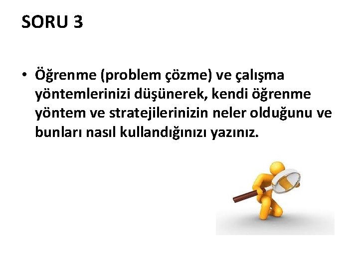 SORU 3 • Öğrenme (problem çözme) ve çalışma yöntemlerinizi düşünerek, kendi öğrenme yöntem ve