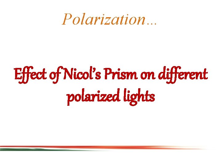 Polarization… Effect of Nicol’s Prism on different polarized lights 