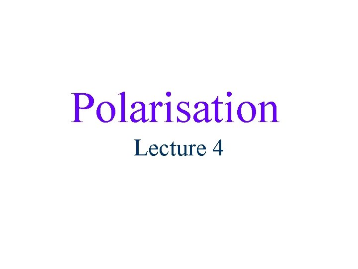 Polarisation Lecture 4 