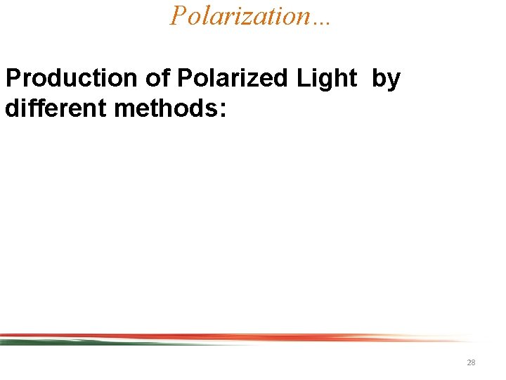 Polarization… Production of Polarized Light by different methods: 28 