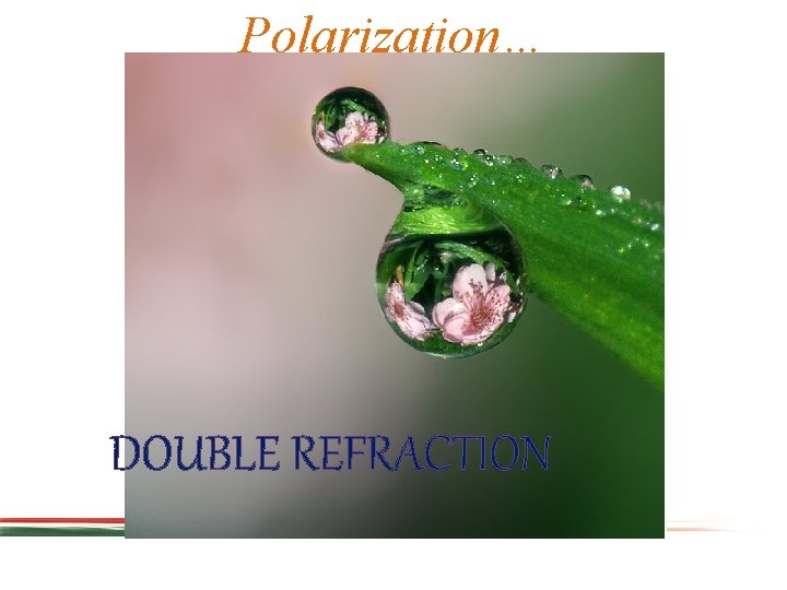 Polarization… DOUBLE REFRACTION 