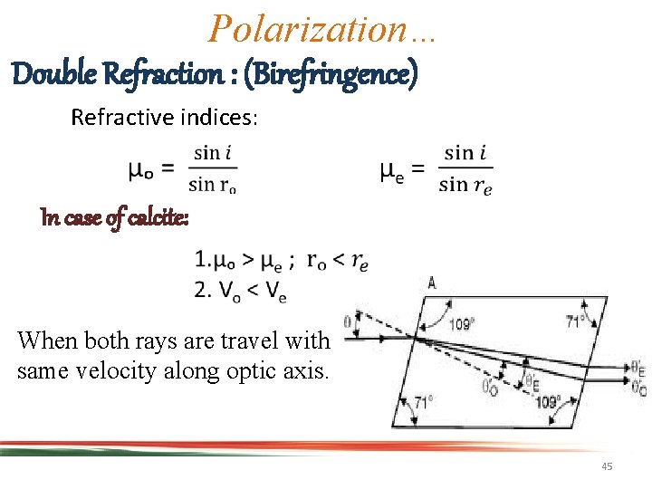 Polarization… Double Refraction : (Birefringence) Refractive indices: In case of calcite: When both rays