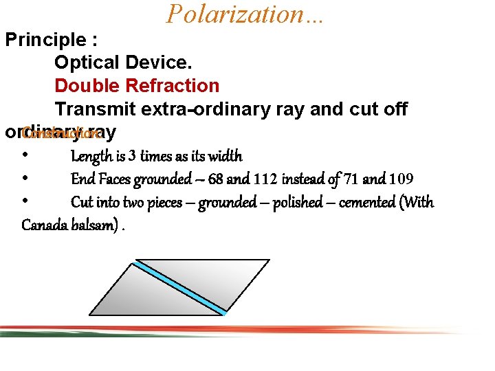 Polarization… Principle : Optical Device. Double Refraction Transmit extra-ordinary ray and cut off Construction: