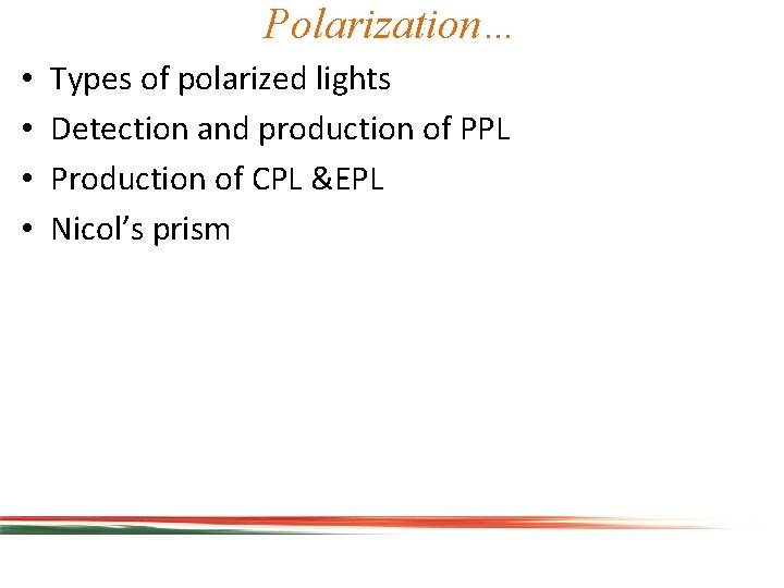 Polarization… • • Types of polarized lights Detection and production of PPL Production of