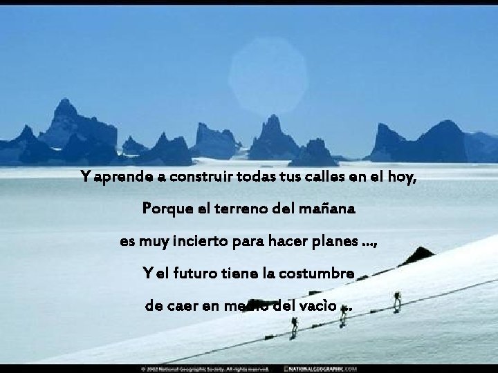 Y aprende a construir todas tus calles en el hoy, Porque el terreno del