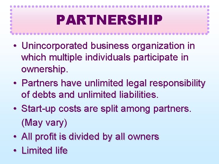 PARTNERSHIP • Unincorporated business organization in which multiple individuals participate in ownership. • Partners