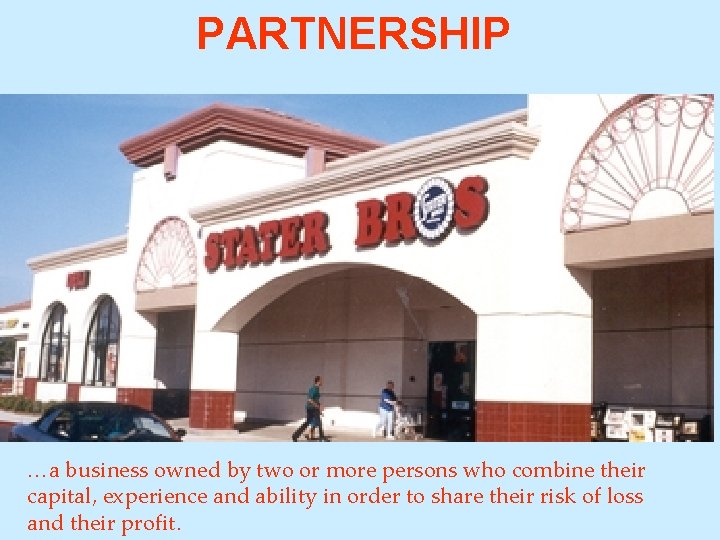 PARTNERSHIP …a business owned by two or more persons who combine their capital, experience
