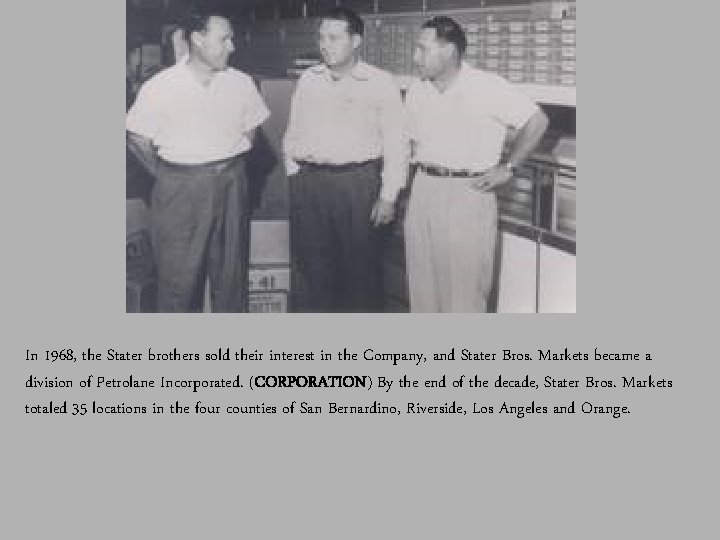 In 1968, the Stater brothers sold their interest in the Company, and Stater Bros.