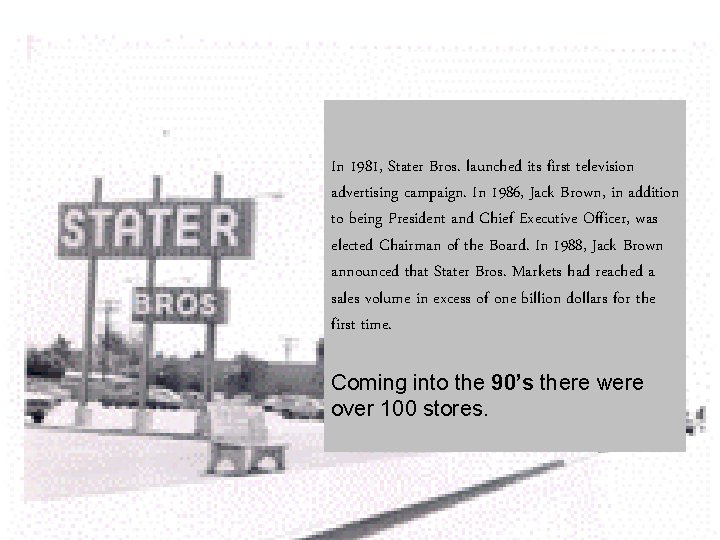 In 1981, Stater Bros. launched its first television advertising campaign. In 1986, Jack Brown,