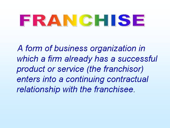 A form of business organization in which a firm already has a successful product