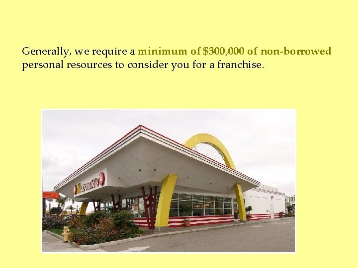 Generally, we require a minimum of $300, 000 of non-borrowed personal resources to consider